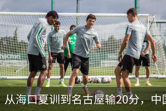 从海口夏训到名古屋输20分，中国男篮这个夏天到底值几分？